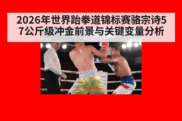 2026年世界跆拳道锦标赛骆宗诗57公斤级冲金前景与关键变量分析